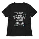 I'm Not Crazy. My Mother Had Me Tested. Women's V-Neck Tee