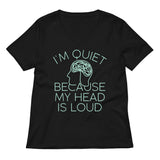 I'm Quiet Because My Head Is Loud Women's V-Neck Tee