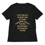 Cheers To Whoever Is This Moderation Women's V-Neck Tee