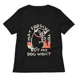 I May Forgive You But My Dog Won't Women's V-Neck Tee