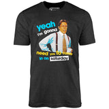 Yeah I'm Gonna Need You To Come In on Saturday - Unisex T-Shirt