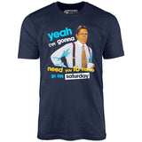Yeah I'm Gonna Need You To Come In on Saturday - Unisex T-Shirt