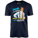 Yeah I'm Gonna Need You To Come In on Saturday - Unisex T-Shirt