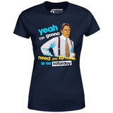 Yeah I'm Gonna Need You To Come In on Saturday - Women's T-Shirt
