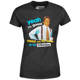 Yeah I'm Gonna Need You To Come In on Saturday - Women's T-Shirt
