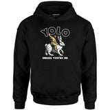 Yolo - Unless You're Me - Unisex Hoodie