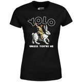 Yolo - Unless You're Me - Women's T-Shirt