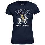Yolo - Unless You're Me - Women's T-Shirt