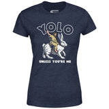 Yolo - Unless You're Me - Women's T-Shirt