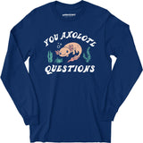You Axolotl Questions - Long Sleeve T-Shirt