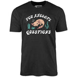 You Axolotl Questions - Unisex T-Shirt
