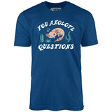 You Axolotl Questions - Unisex T-Shirt