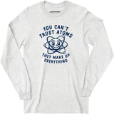 You Can't Trust Atoms - Long Sleeve T-Shirt