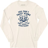 You Can't Trust Atoms - Long Sleeve T-Shirt