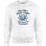 You Can't Trust Atoms - Unisex Sweatshirt