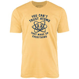 You Can't Trust Atoms - Unisex T-Shirt