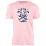 You Can't Trust Atoms - Unisex T-Shirt