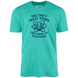 You Can't Trust Atoms - Unisex T-Shirt
