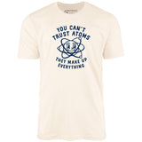 You Can't Trust Atoms - Unisex T-Shirt