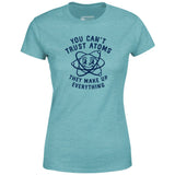 You Can't Trust Atoms - Women's T-Shirt