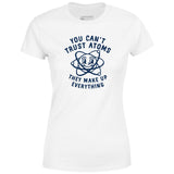 You Can't Trust Atoms - Women's T-Shirt
