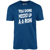 You Done Messed Up A-A-Ron - Unisex T-Shirt