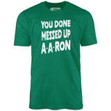 You Done Messed Up A-A-Ron - Unisex T-Shirt