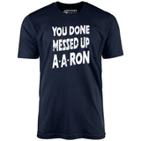 You Done Messed Up A-A-Ron - Unisex T-Shirt