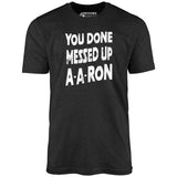 You Done Messed Up A-A-Ron - Unisex T-Shirt