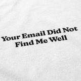 Your Email Didn't Find Me Well T Shirt