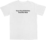 Your Email Didn't Find Me Well T Shirt