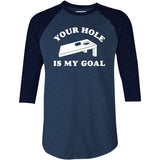 Your Hole is My Goal - Cornhole - 3/4 Sleeve Raglan T-Shirt