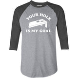 Your Hole is My Goal - Cornhole - 3/4 Sleeve Raglan T-Shirt
