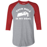 Your Hole is My Goal - Cornhole - 3/4 Sleeve Raglan T-Shirt