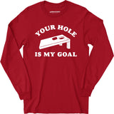 Your Hole is My Goal - Cornhole - Long Sleeve T-Shirt