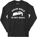 Your Hole is My Goal - Cornhole - Long Sleeve T-Shirt