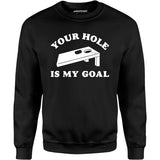 Your Hole is My Goal - Cornhole - Unisex Sweatshirt