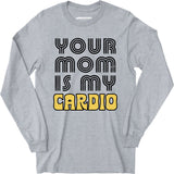 Your Mom is My Cardio - Long Sleeve T-Shirt