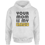 Your Mom is My Cardio - Unisex Hoodie