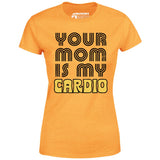 Your Mom is My Cardio - Women's T-Shirt
