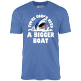 You're Gonna Need A Bigger boat - Unisex T-Shirt