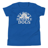 We Don't Deserve Dogs Kid's Youth Tee